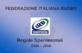 1 FEDERAZIONE ITALIANA RUGBY Regole Sperimentali 2006 â€“ 2008
