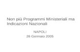 Non pi¹ Programmi Ministeriali ma Indicazioni Nazionali NAPOLI 26 Gennaio 2005