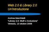 Web 2.0 & Library 2.0 Unintroduzione Andrea Marchitelli Library 2.0: Bluff o rivoluzione Venezia, 13 ottobre 2008