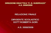 DIREZIONE DIDATTICA F. D. GUERRAZZI A.S. 2008/2009 RELAZIONE FINALE DIRIGENTE SCOLASTICO DOTT ROBERTA GORI A.S. 2008/2009